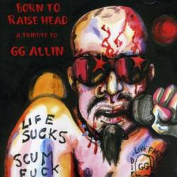 GG Allin : Born to Raise Head : Tribute to GG Allin
